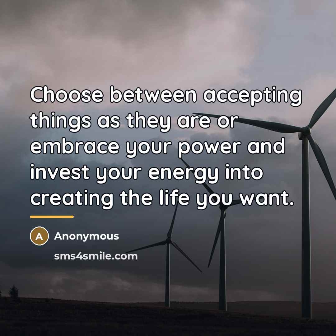 “Choose between accepting things as they are or embrace your…” quote by Anonymous