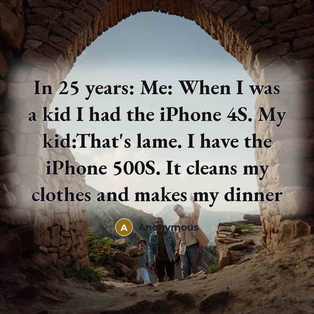 “In 25 years: Me: When I was a kid I…” quote by Anonymous