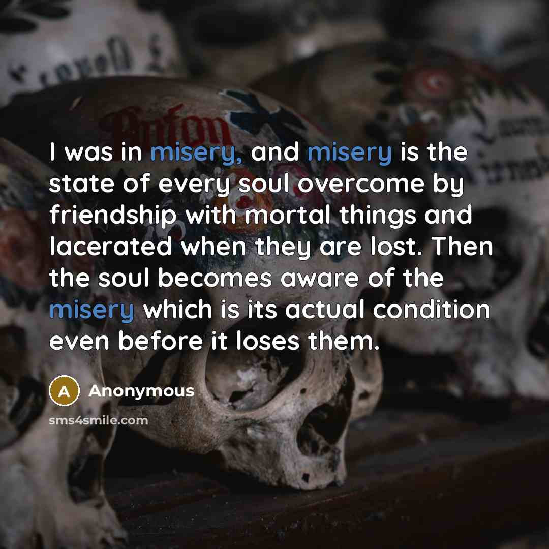 “I was in misery, and misery is the state of…” quote by Anonymous