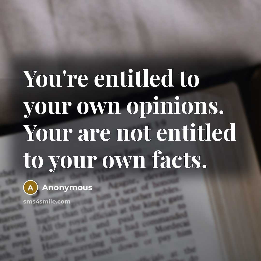 “You're entitled to your own opinions. Your are not entitled…” quote by Anonymous