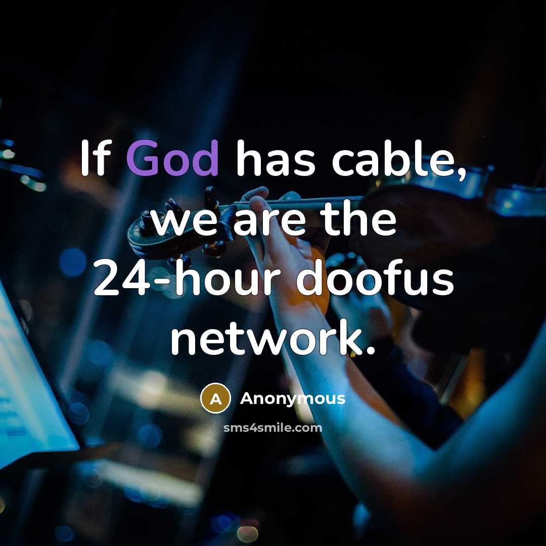 “If God has cable, we are the 24-hour doofus network.…” quote by Anonymous
