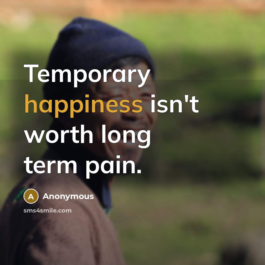 “Temporary happiness isn't worth long term pain.…” quote by Anonymous