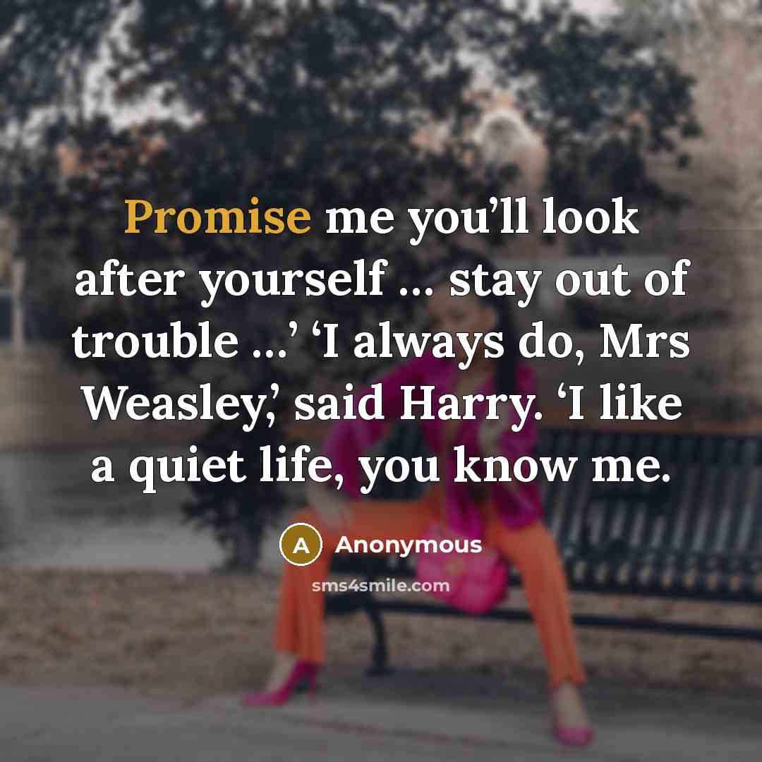 “Promise me you’ll look after yourself … stay out of…” quote by Anonymous