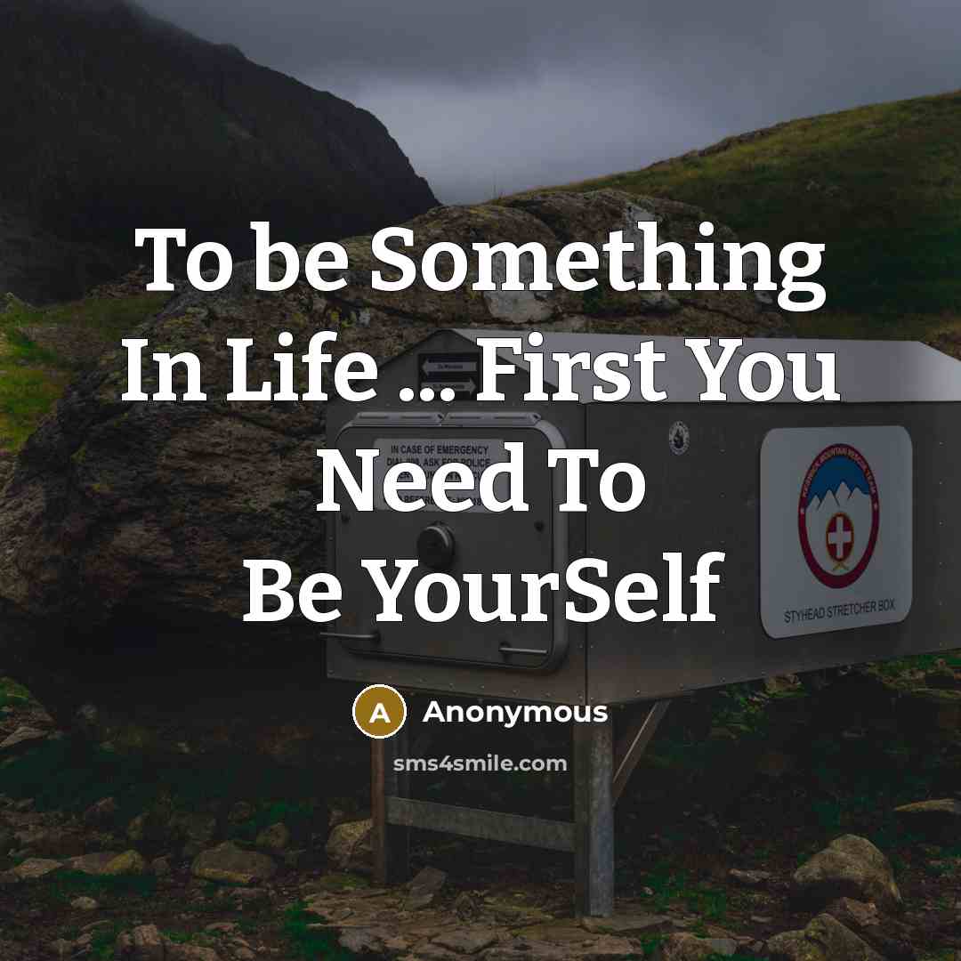 “To be Something In Life ... First You Need To Be YourSelf” quote by Anonymous