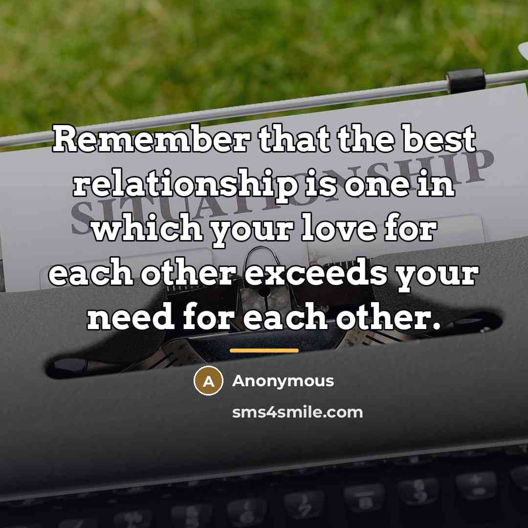 “Remember that the best relationship is one in which your…” quote by Anonymous
