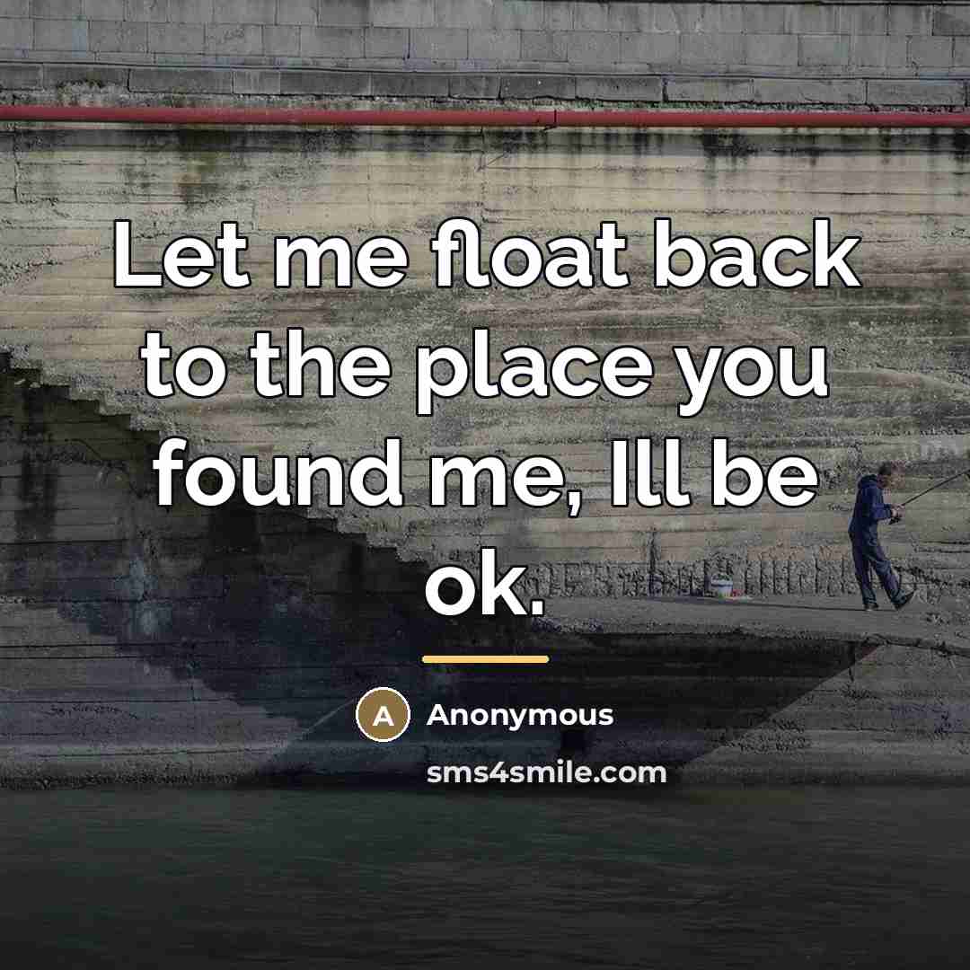 “Let me float back to the place you found me,…” quote by Anonymous