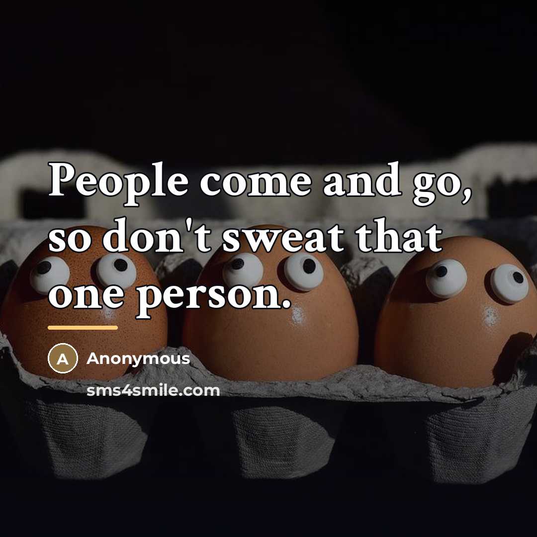 “People come and go, so don't sweat that one person.…” quote by Anonymous