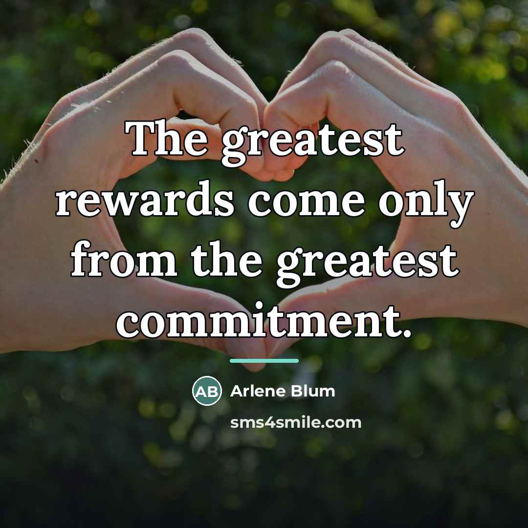 “The greatest rewards come only from the greatest commitment.…” quote by Arlene Blum