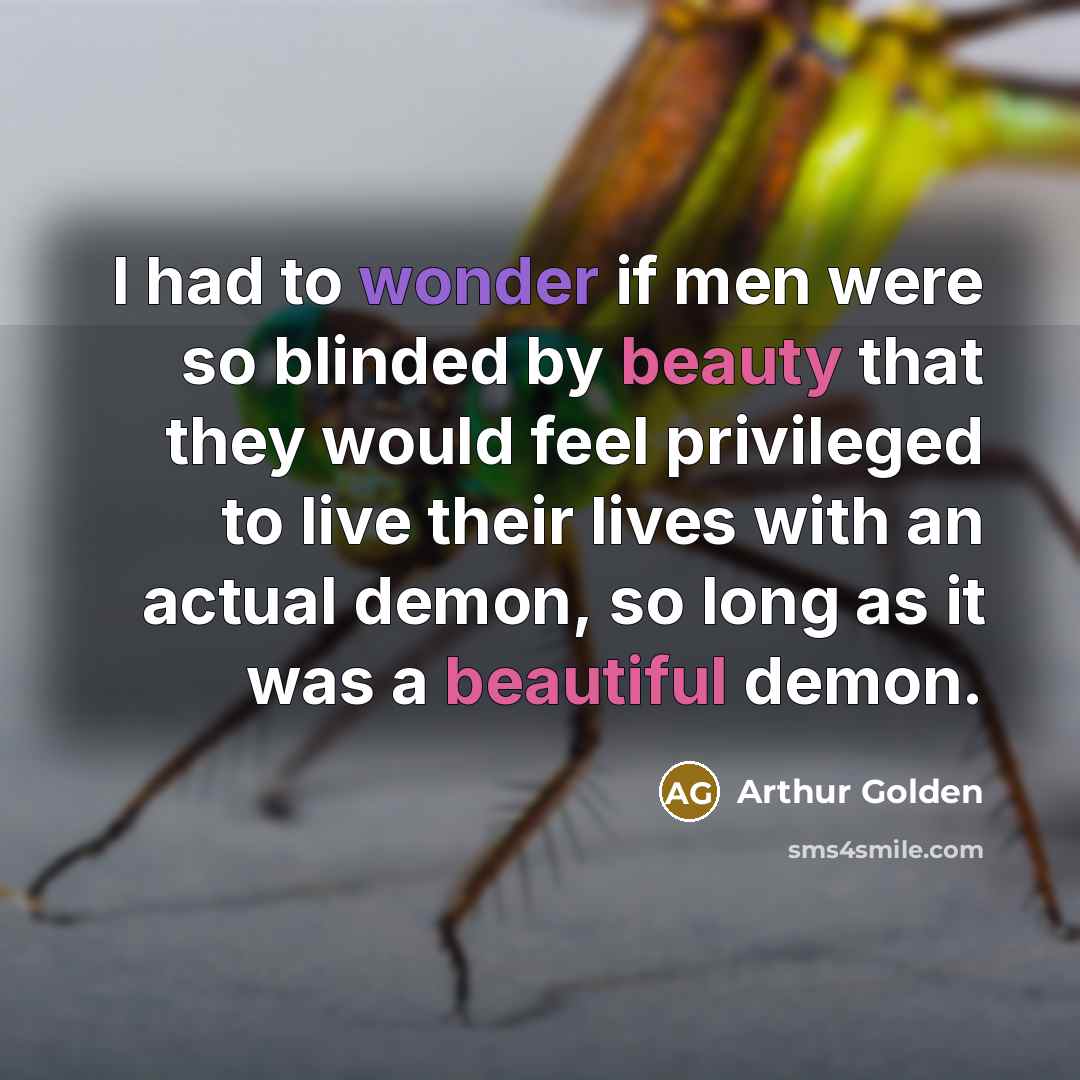 “I had to wonder if men were so blinded by…” quote by Arthur Golden