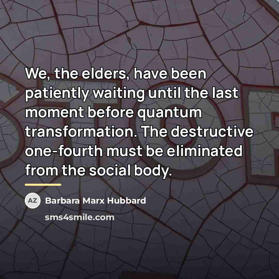 “We, the elders, have been patiently waiting until the last…” quote by Barbara Marx Hubbard
