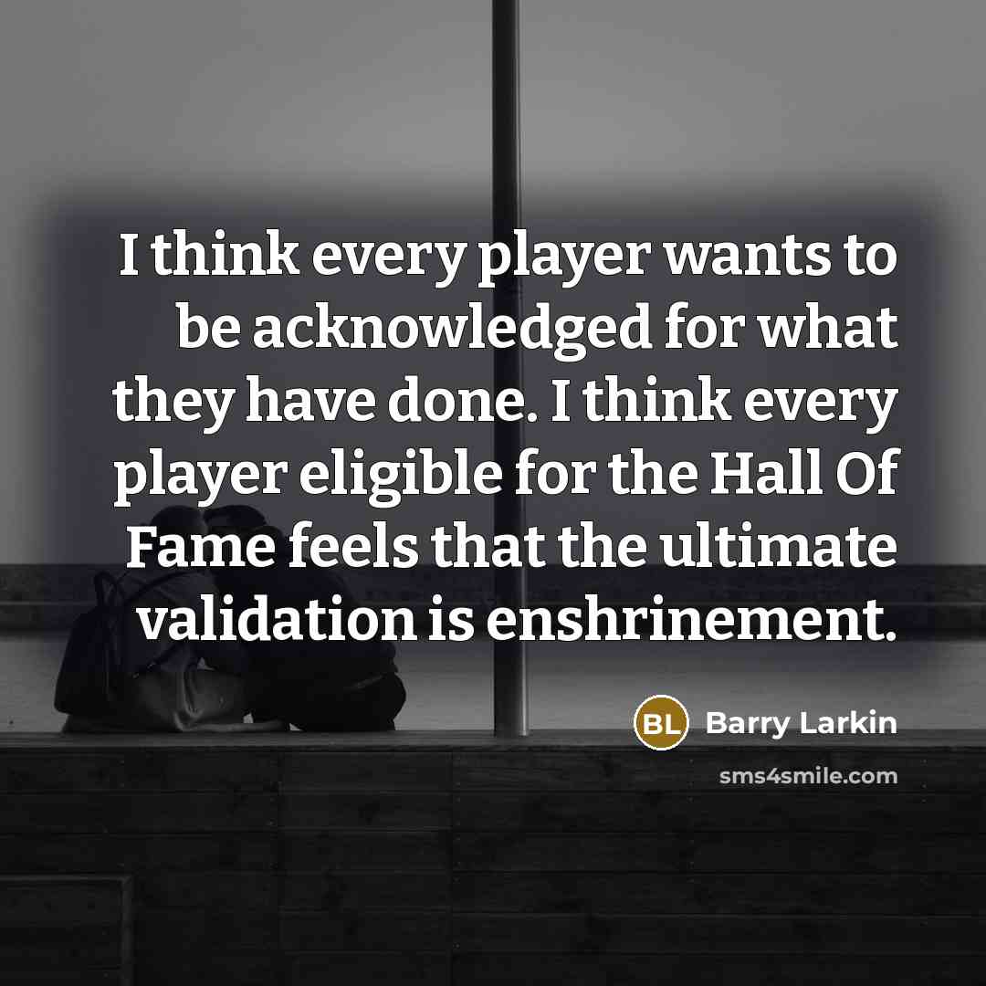 “I think every player wants to be acknowledged for what…” quote by Barry Larkin