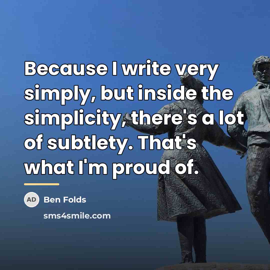 “Because I write very simply, but inside the simplicity, there's…” quote by Ben Folds