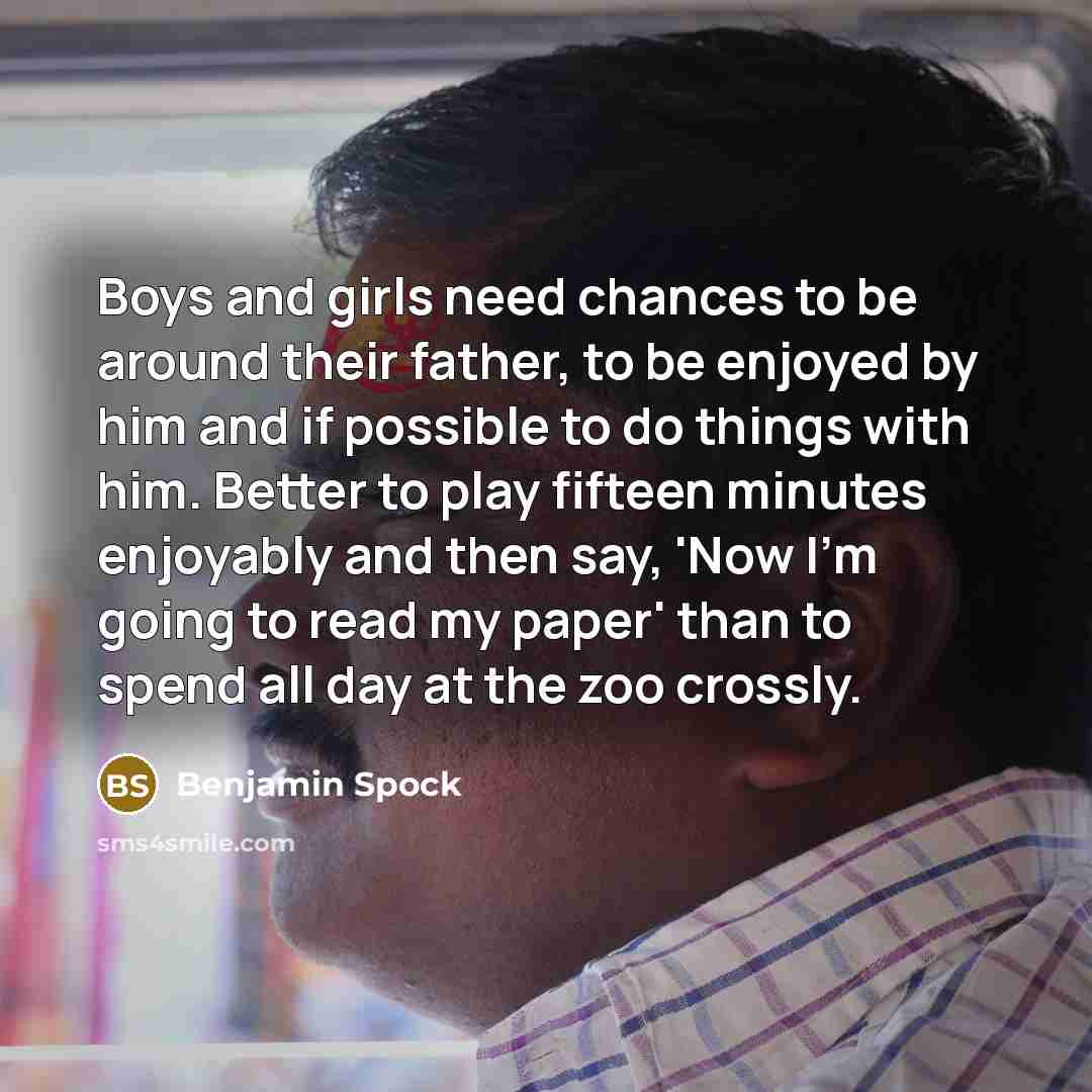 “Boys and girls need chances to be around their father,…” quote by Benjamin Spock