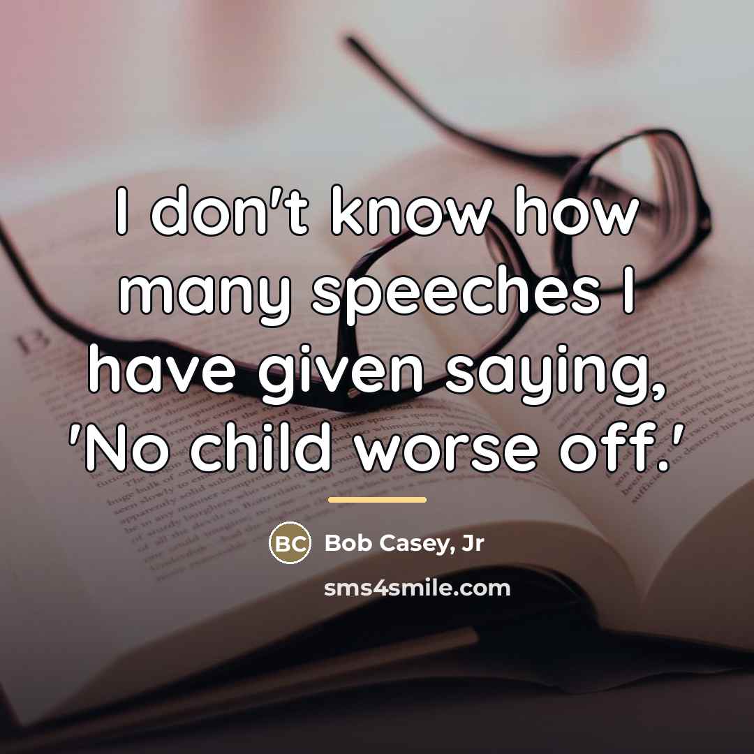“I don't know how many speeches I have given saying,…” quote by Bob Casey, Jr
