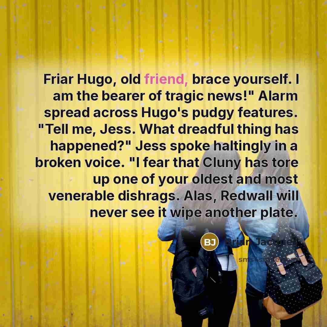 “Friar Hugo, old friend, brace yourself. I am the bearer…” quote by Brian Jacques