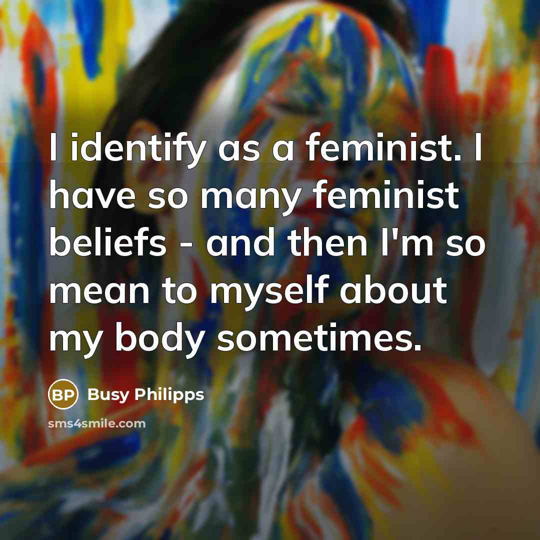 “I identify as a feminist. I have so many feminist…” quote by Busy Philipps