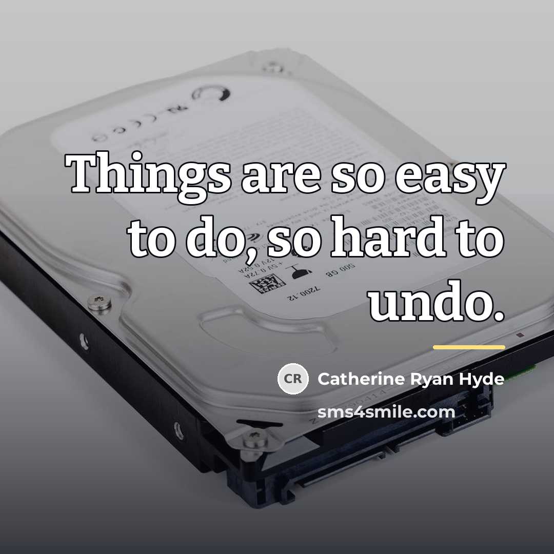 “Things are so easy to do, so hard to undo.…” quote by Catherine Ryan Hyde