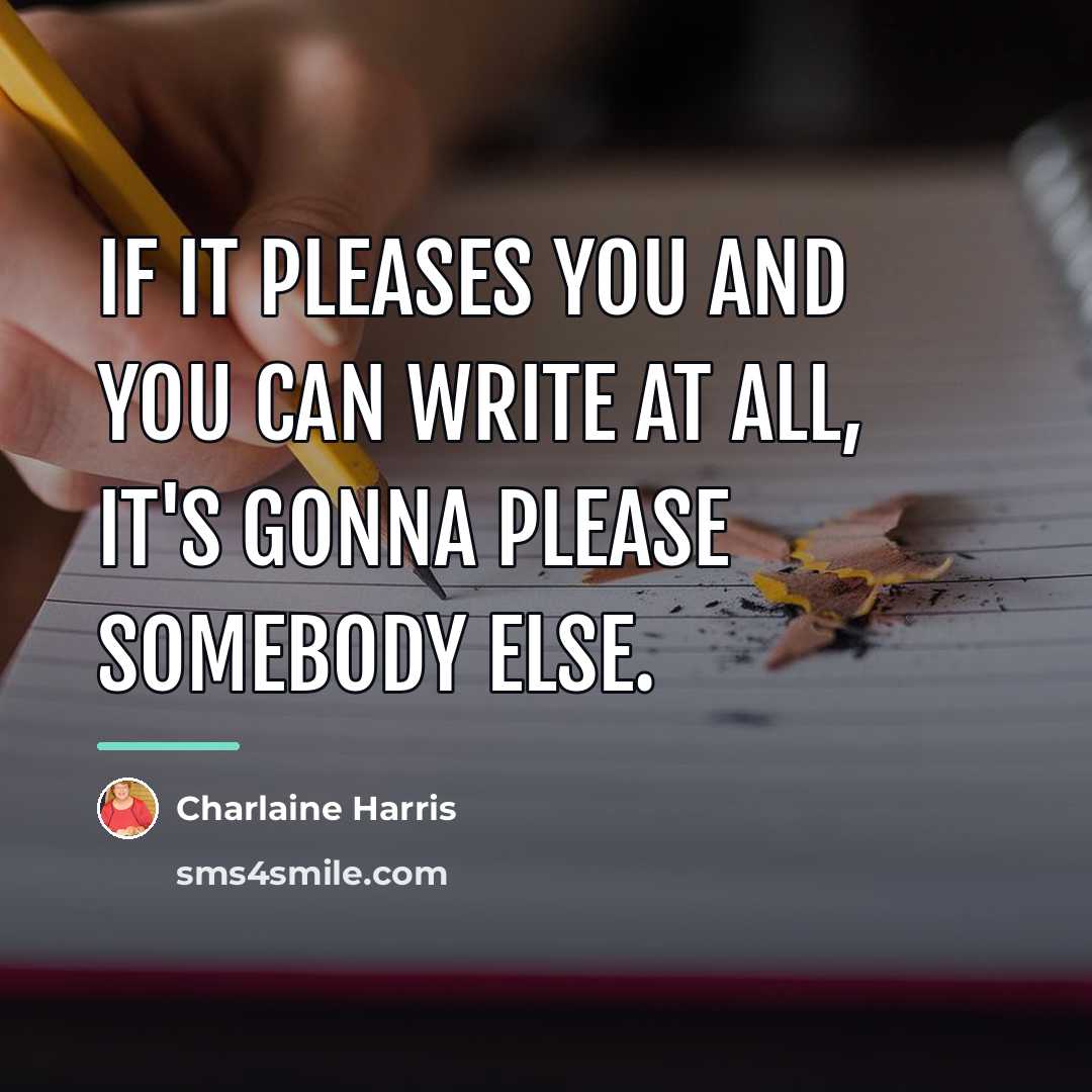 “If it pleases you and you can write at all,…” quote by Charlaine Harris