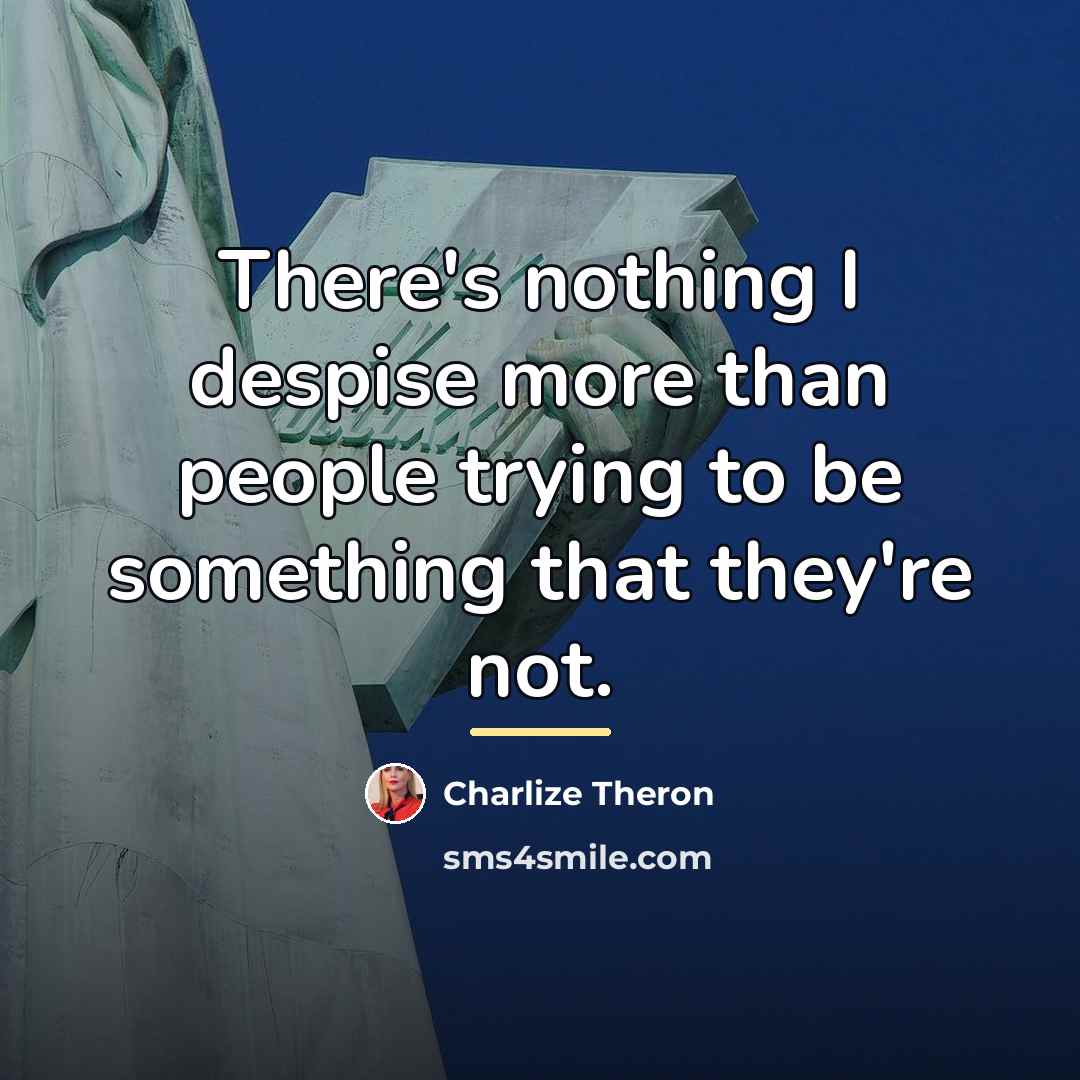 “There's nothing I despise more than people trying to be…” quote by Charlize Theron