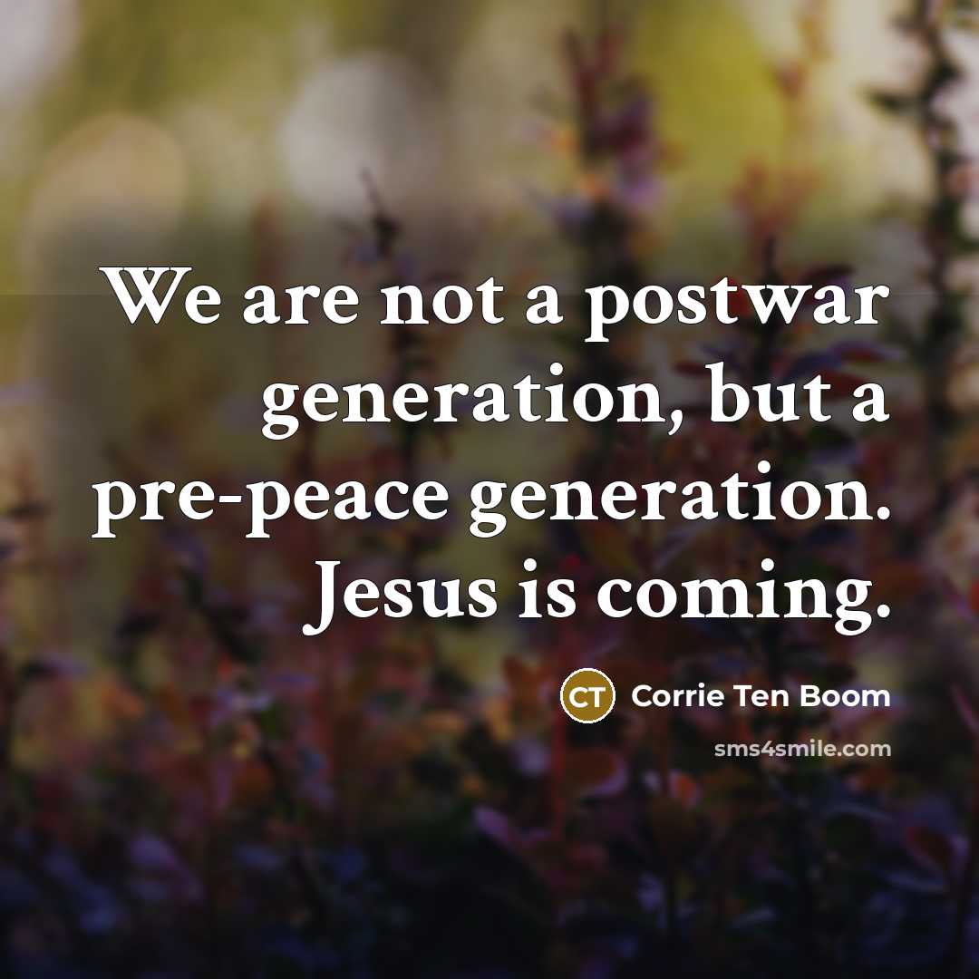 “We are not a postwar generation, but a pre-peace generation.…” quote by Corrie Ten Boom