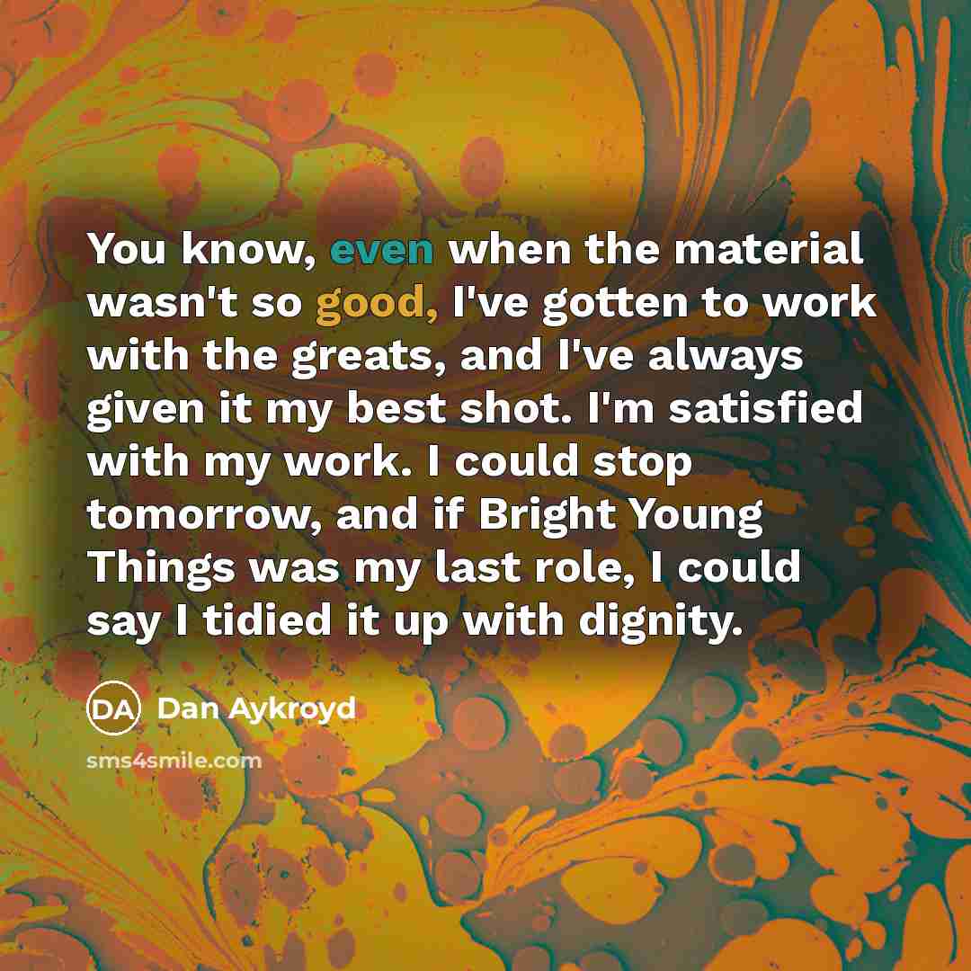 “You know, even when the material wasn't so good, I've…” quote by Dan Aykroyd