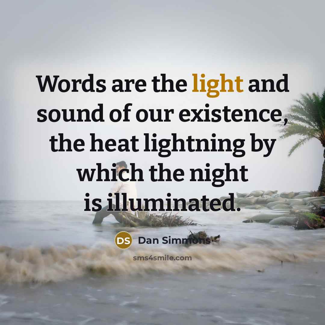 “Words are the light and sound of our existence, the…” quote by Dan Simmons