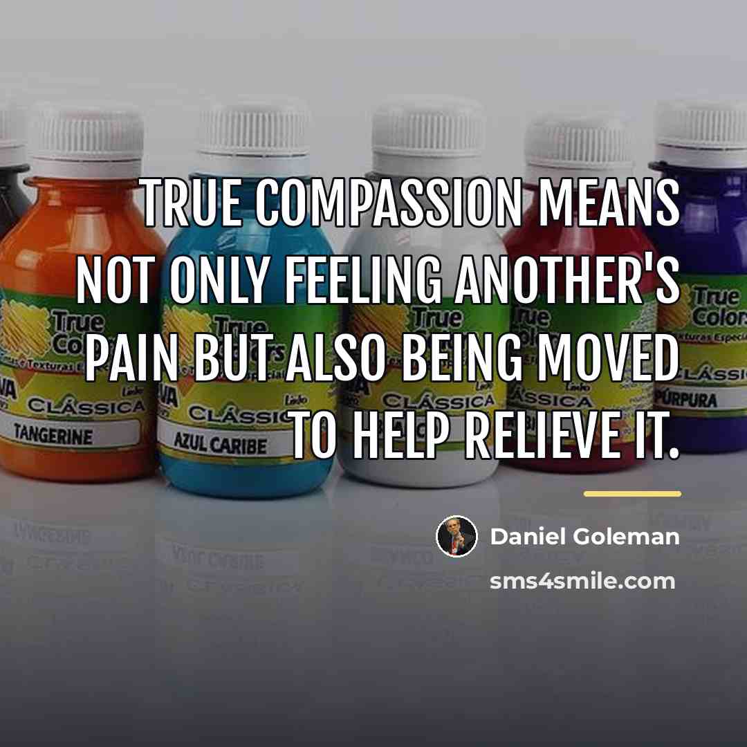 “True compassion means not only feeling another's pain but also…” quote by Daniel Goleman