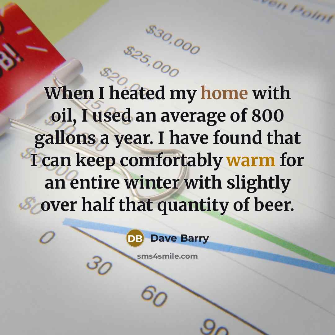 “When I heated my home with oil, I used an…” quote by Dave Barry