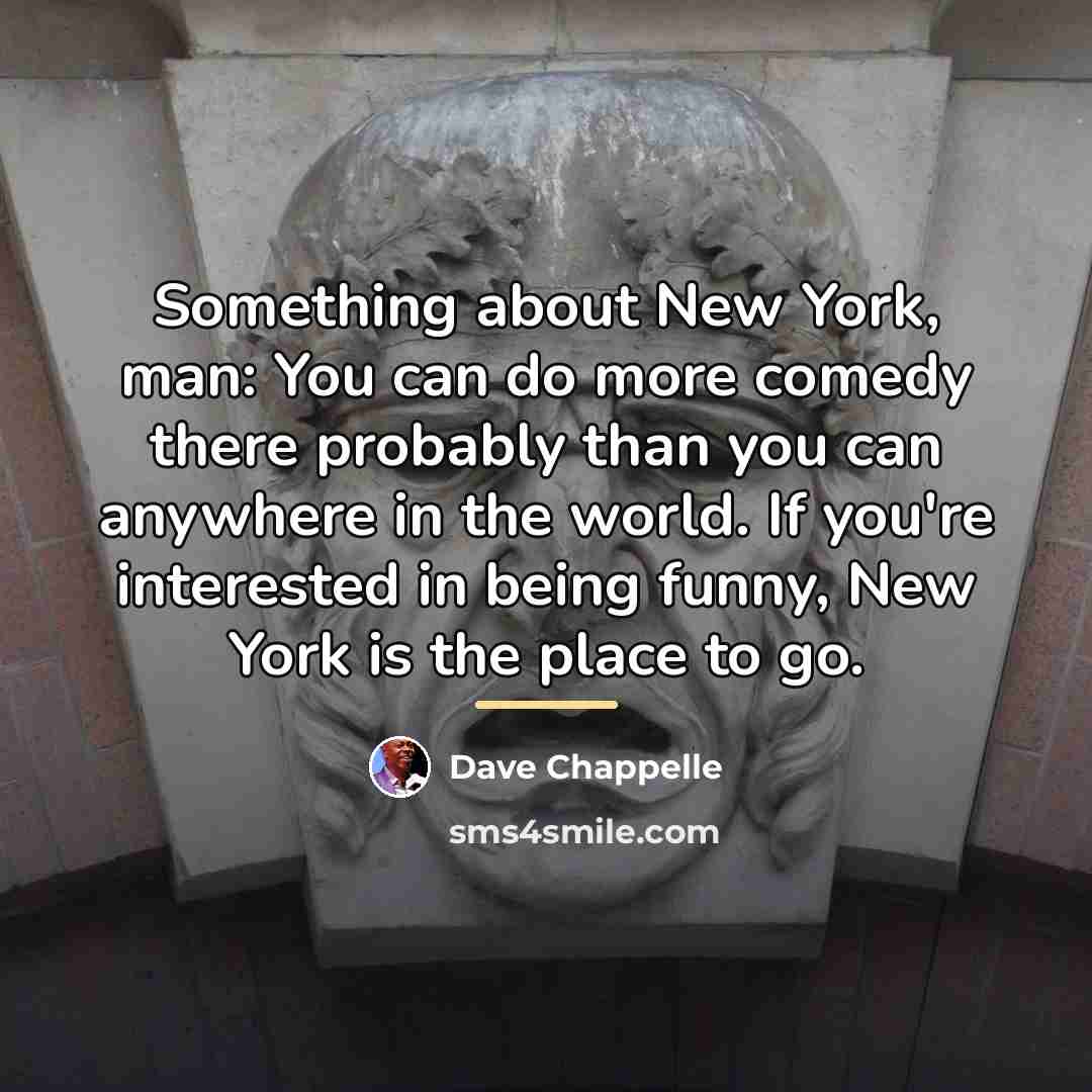 “Something about New York, man: You can do more comedy…” quote by Dave Chappelle