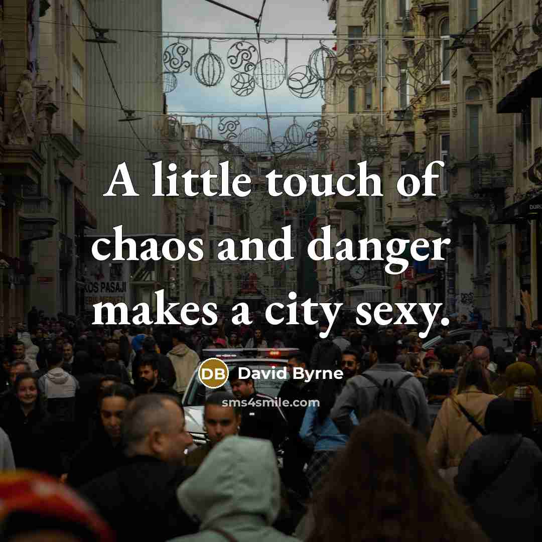 “A little touch of chaos and danger makes a city…” quote by David Byrne