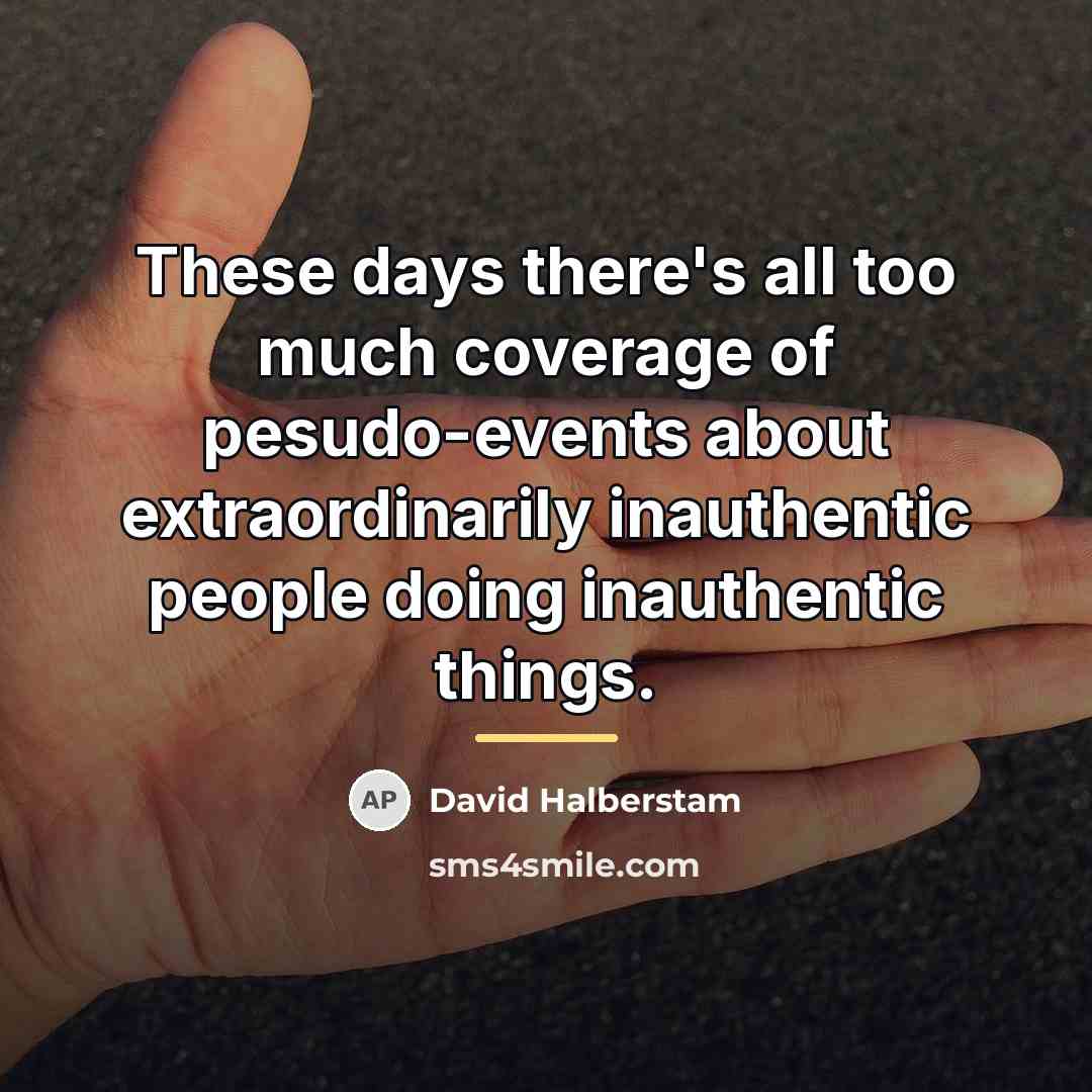 “These days there's all too much coverage of pesudo-events about…” quote by David Halberstam