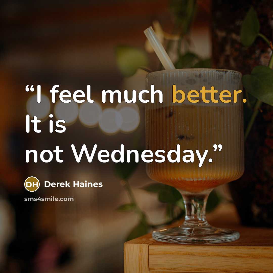 “I feel much better. It is not Wednesday.” quote by Derek Haines