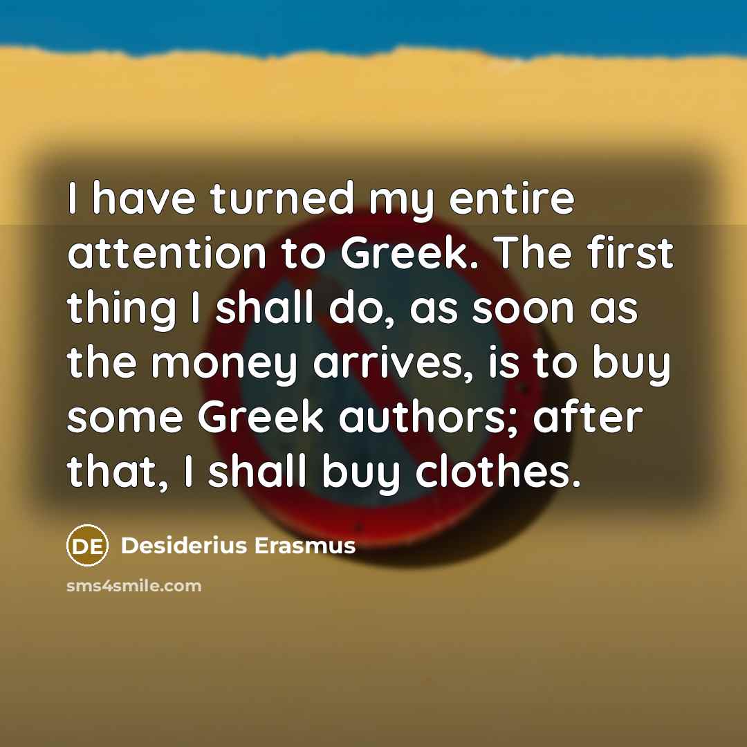“I have turned my entire attention to Greek. The first…” quote by Desiderius Erasmus