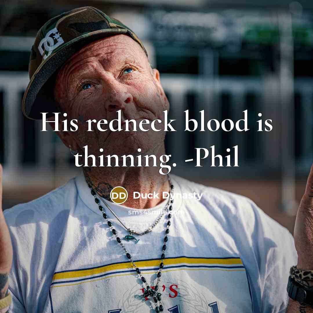 “His redneck blood is thinning. -Phil” quote by Duck Dynasty