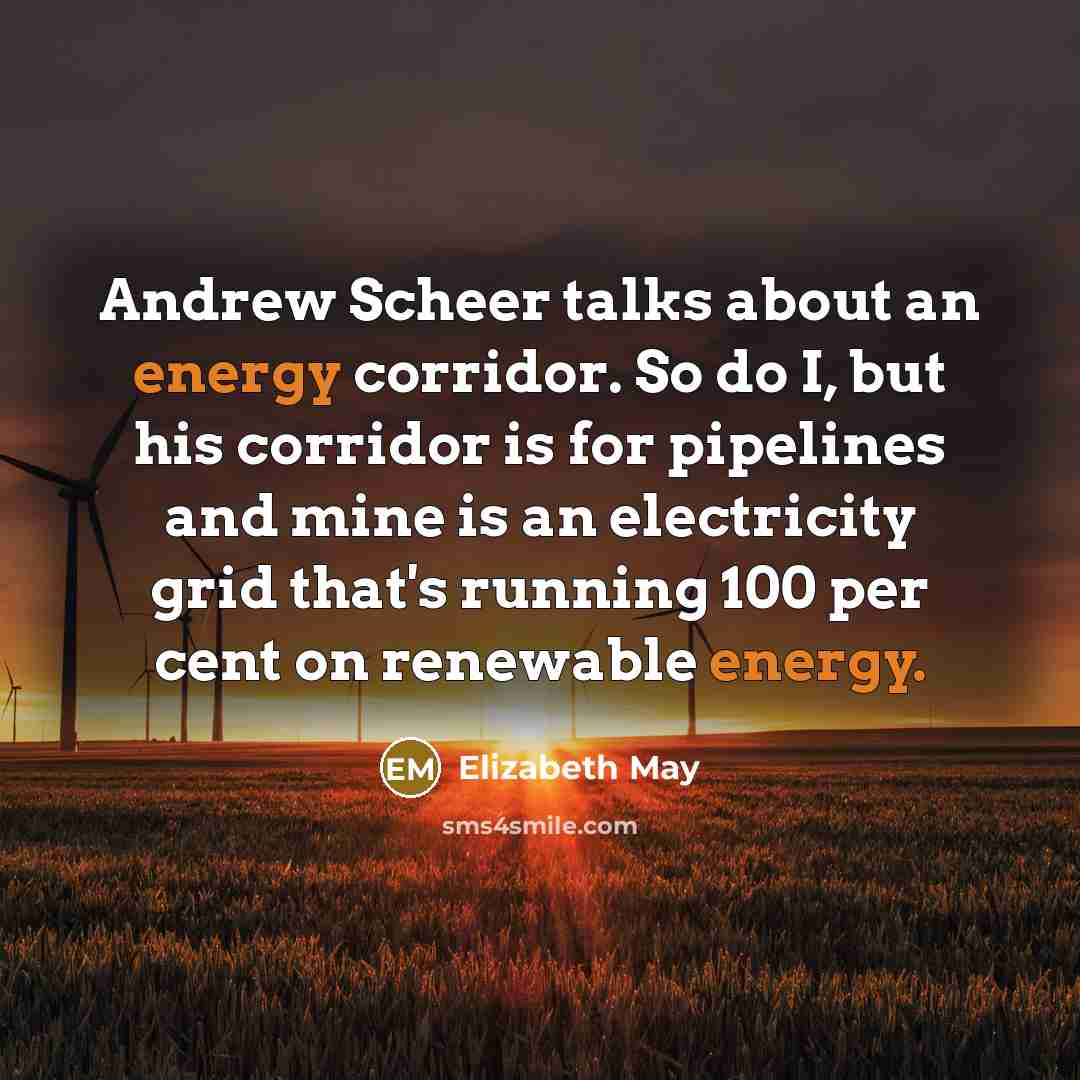 “Andrew Scheer talks about an energy corridor. So do I,…” quote by Elizabeth May