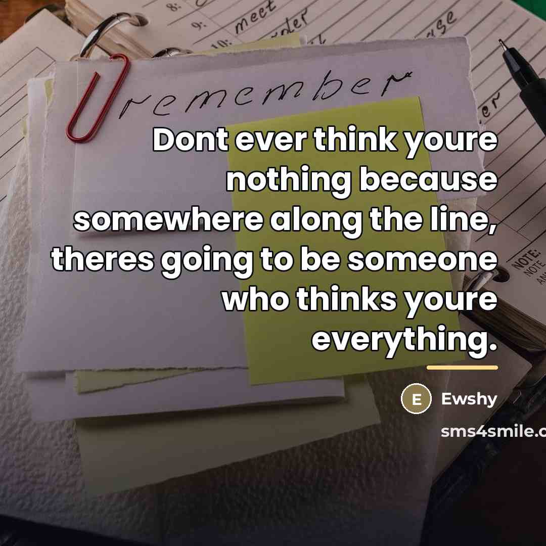 “Dont ever think youre nothing because somewhere along the line,…” quote by Ewshy