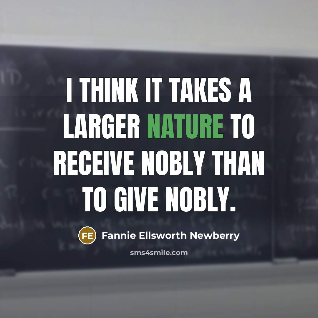 “I think it takes a larger nature to receive nobly…” quote by Fannie Ellsworth Newberry