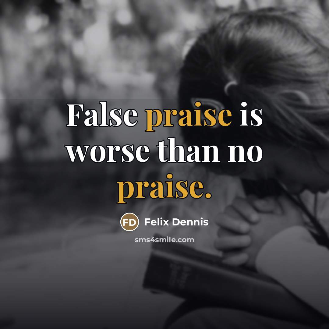“False praise is worse than no praise.…” quote by Felix Dennis