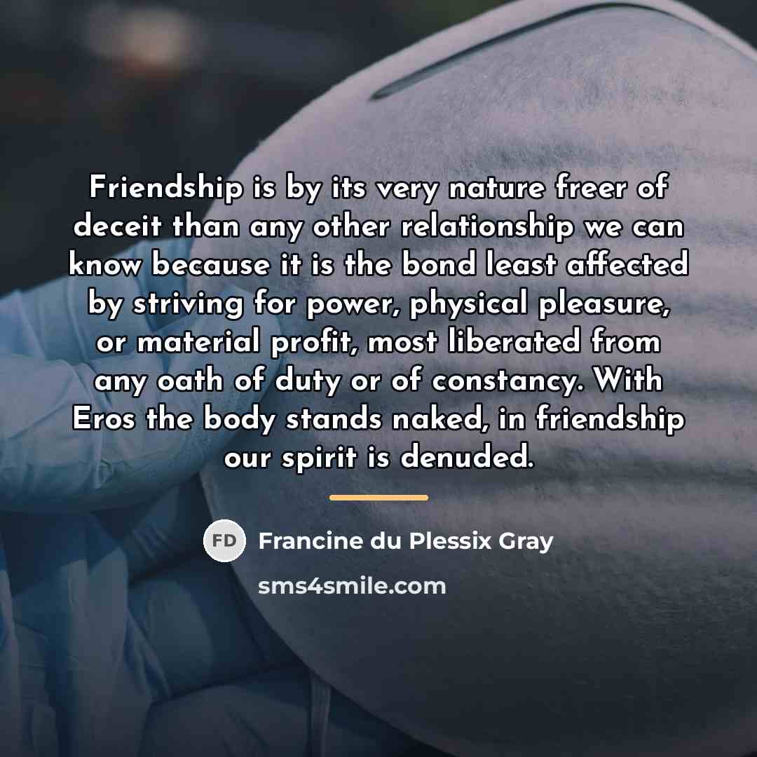 “Friendship is by its very nature freer of deceit than…” quote by Francine du Plessix Gray