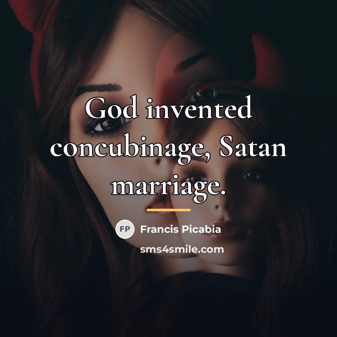 “God invented concubinage, Satan marriage.…” quote by Francis Picabia