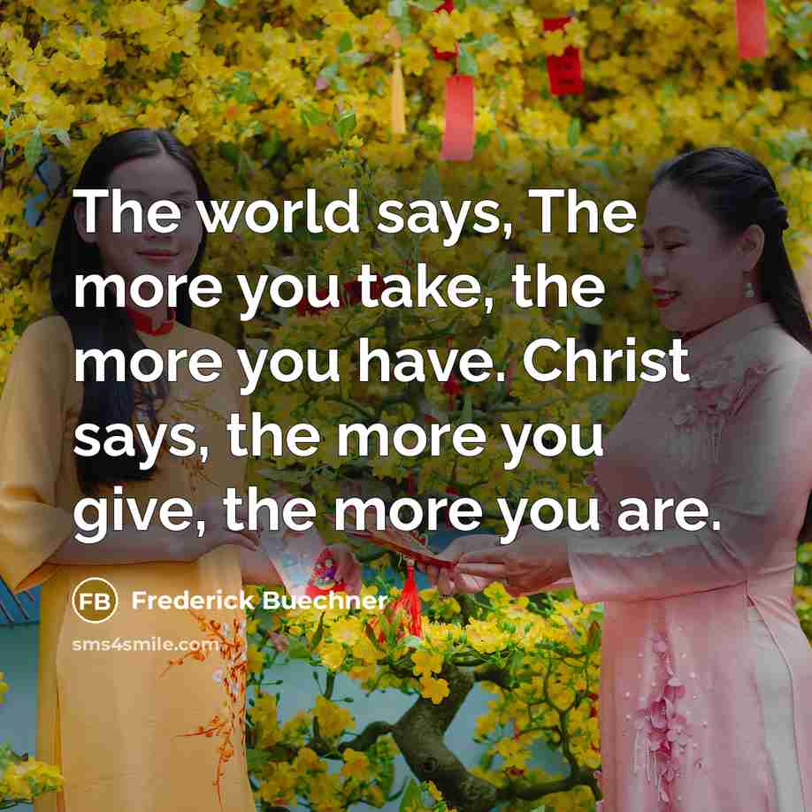 “The world says, The more you take, the more you…” quote by Frederick Buechner