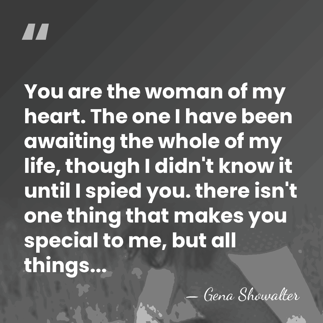 You are the woman of my heart. The one I have been&hellip; - Gena Showalter