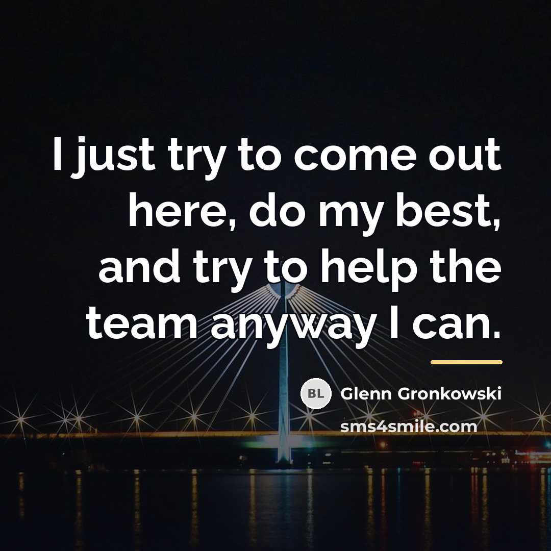 “I just try to come out here, do my best,…” quote by Glenn Gronkowski