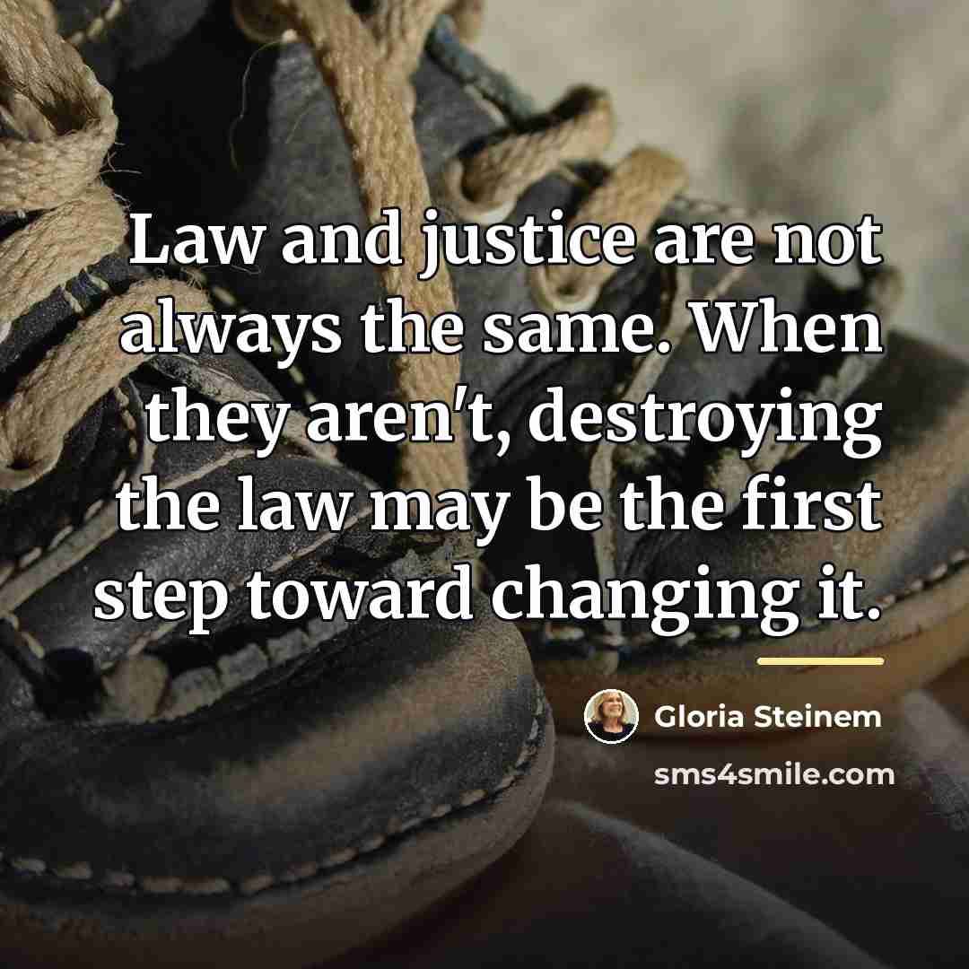 “Law and justice are not always the same. When they…” quote by Gloria Steinem