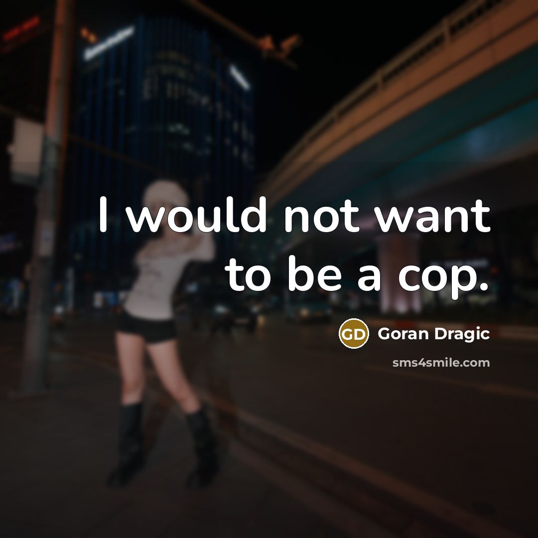 “I would not want to be a cop.…” quote by Goran Dragic