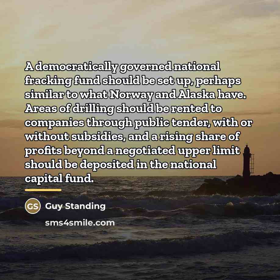 “A democratically governed national fracking fund should be set up,…” quote by Guy Standing