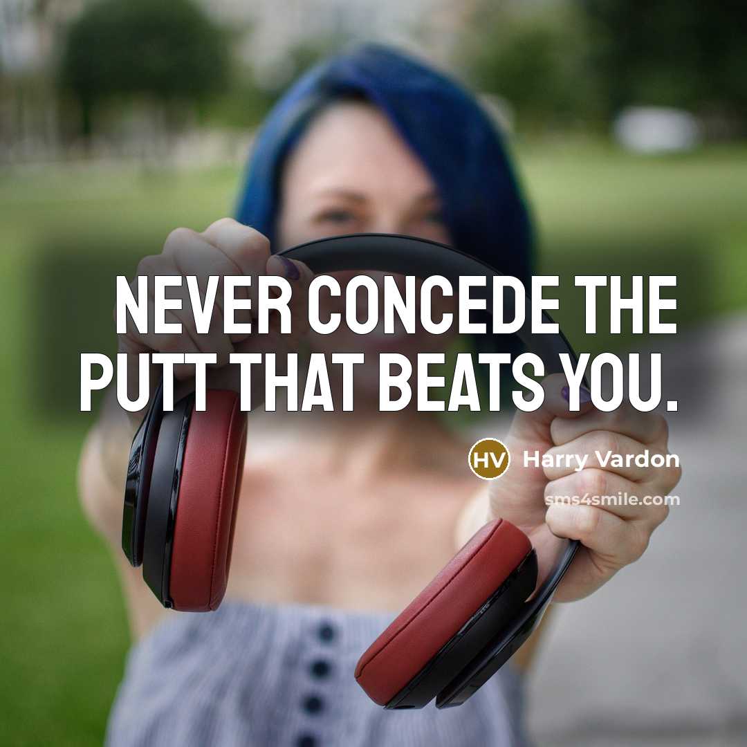 “Never concede the putt that beats you.…” quote by Harry Vardon