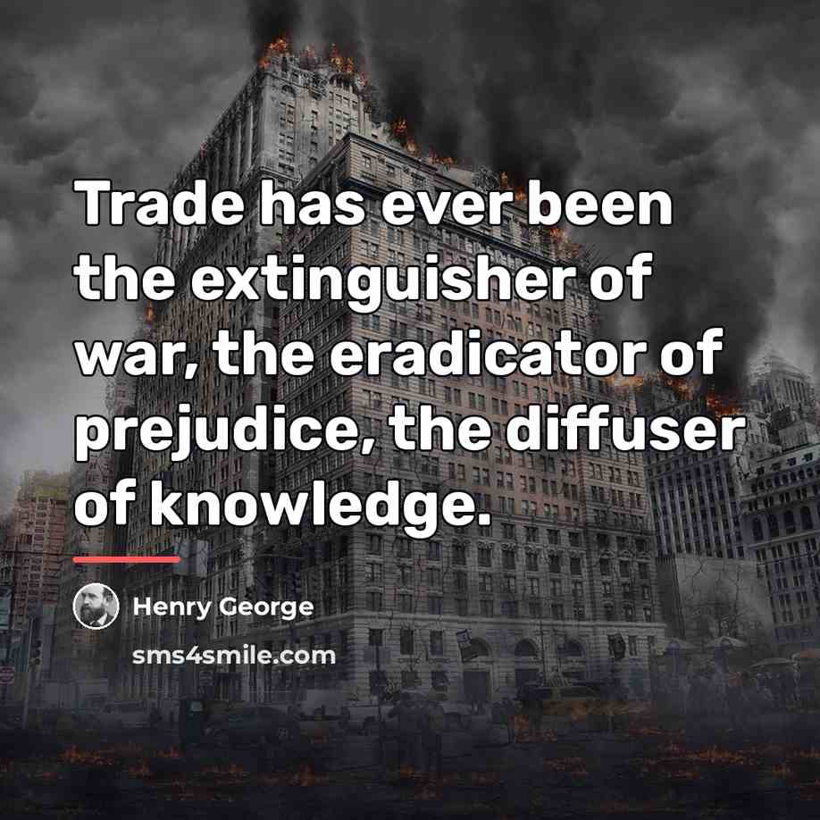 “Trade has ever been the extinguisher of war, the eradicator…” quote by Henry George