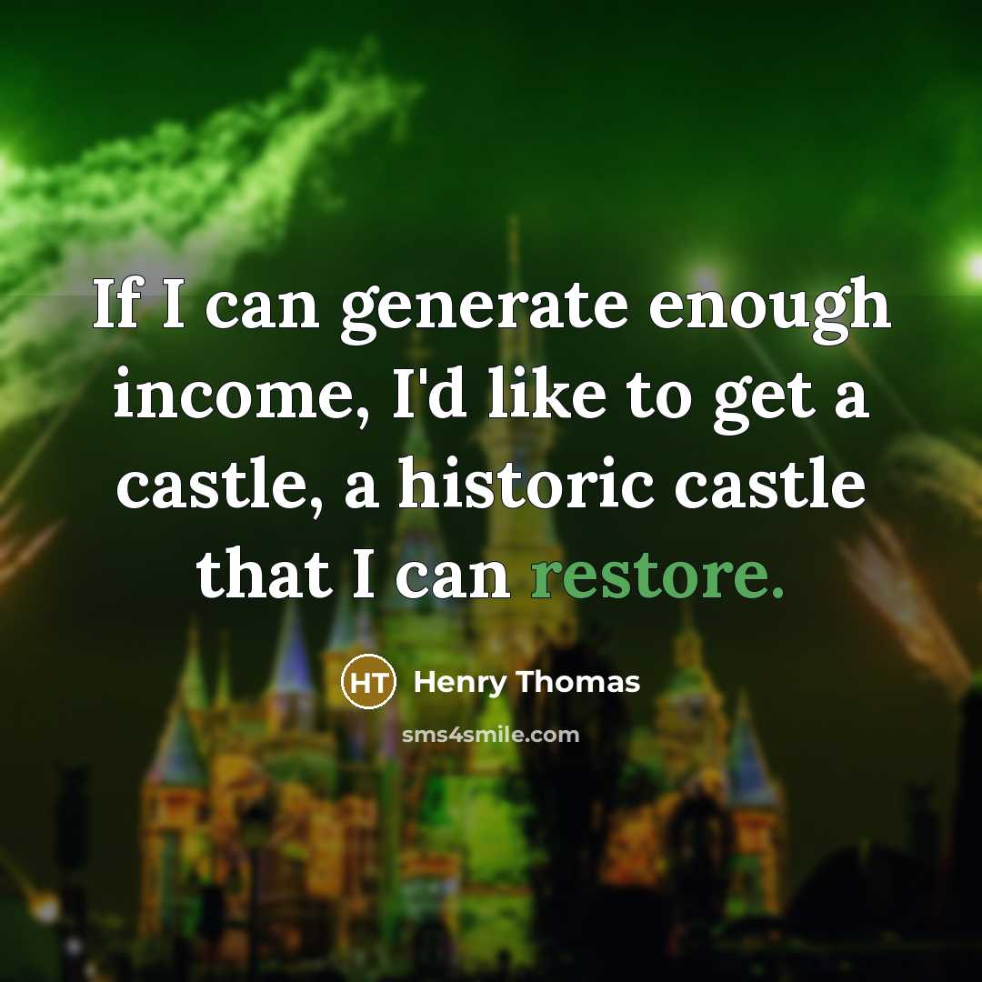 “If I can generate enough income, I'd like to get…” quote by Henry Thomas