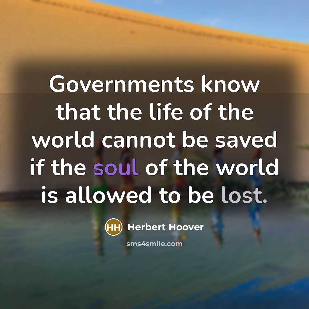 “Governments know that the life of the world cannot be…” quote by Herbert Hoover